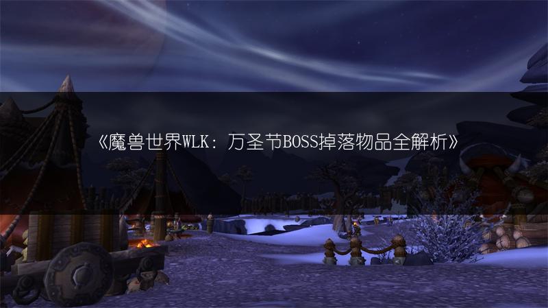 《魔兽世界WLK：万圣节BOSS掉落物品全解析》