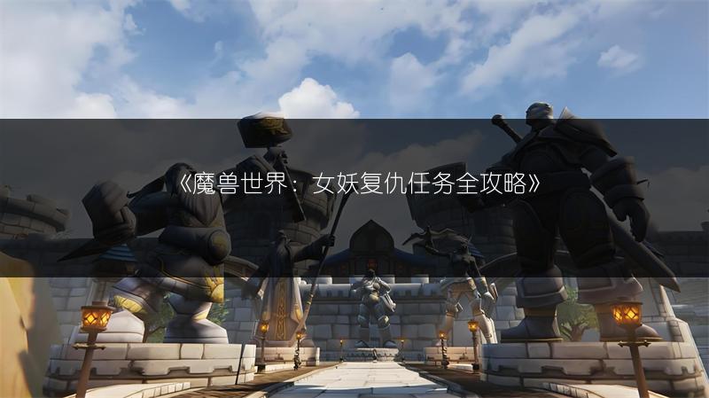 《魔兽世界：女妖复仇任务全攻略》