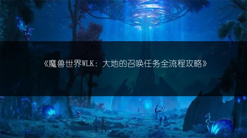 《魔兽世界WLK：大地的召唤任务全流程攻略》