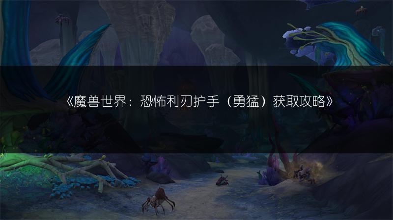 《魔兽世界：恐怖利刃护手（勇猛）获取攻略》