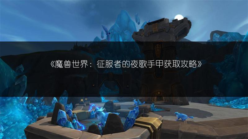《魔兽世界：符文图腾征服手套获取途径全解析》