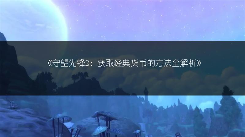 《守望先锋2：获取经典货币的方法全解析》