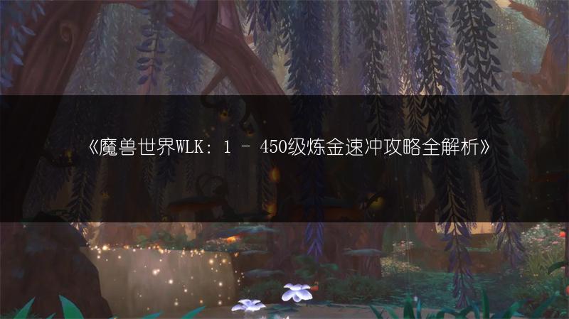 《魔兽世界WLK：1 - 450级炼金速冲攻略全解析》