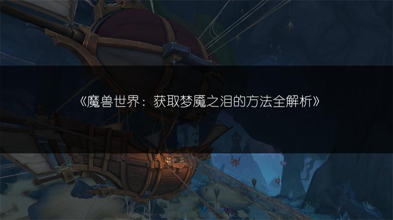 《魔兽世界：获取梦魇之泪的方法全解析》