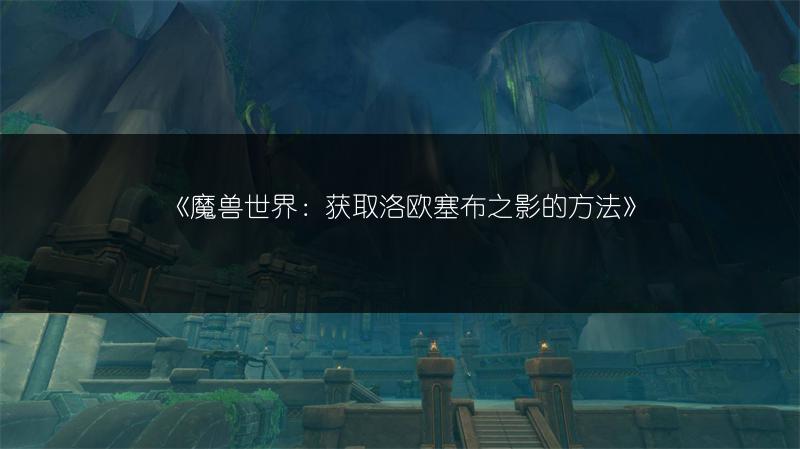 《魔兽世界：获取洛欧塞布之影的方法》