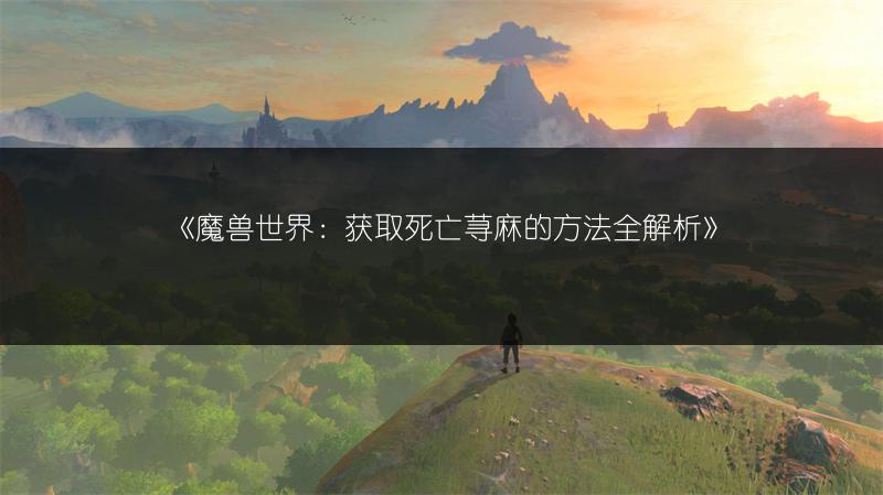 《魔兽世界：获取死亡荨麻的方法全解析》