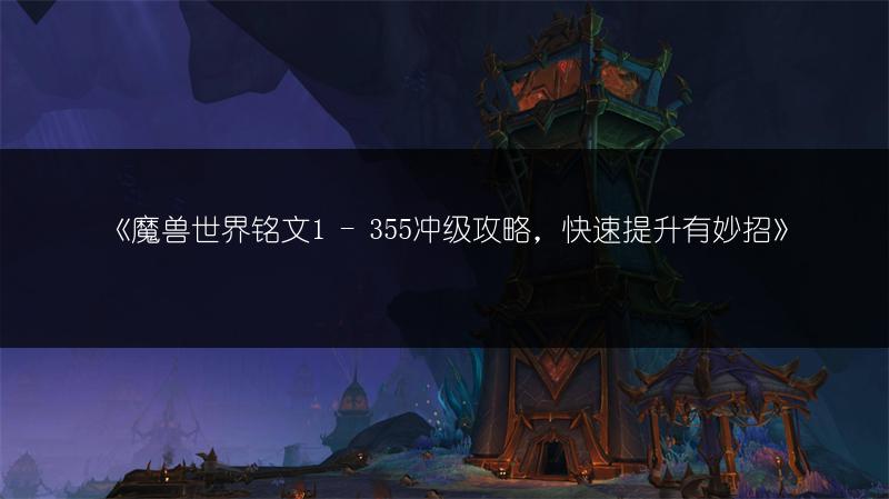 《魔兽世界铭文1 - 355冲级攻略，快速提升有妙招》
