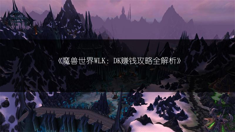 《魔兽世界WLK：DK赚钱攻略全解析》