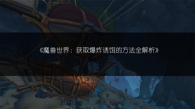《魔兽世界：获取爆炸诱饵的方法全解析》