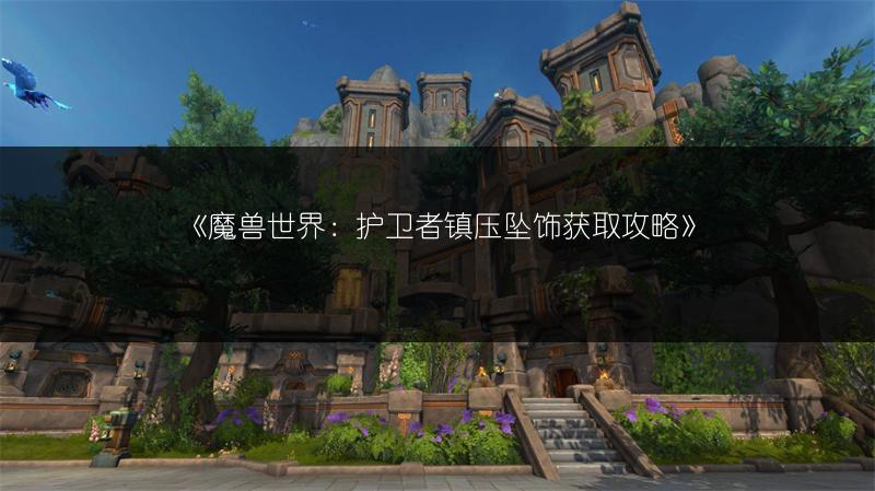 《魔兽世界：护卫者镇压坠饰获取攻略》