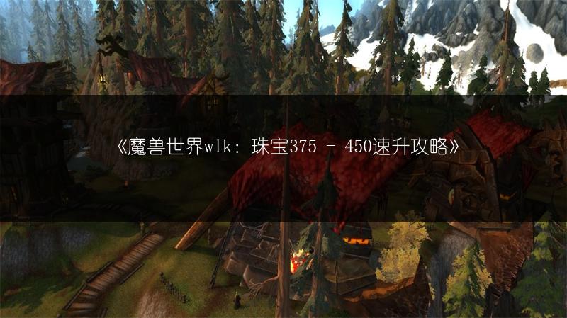 《魔兽世界wlk：珠宝375 - 450速升攻略》