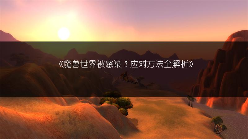 《魔兽世界被感染？应对方法全解析》