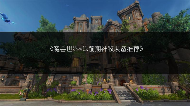 《魔兽世界wlk前期神牧装备推荐》