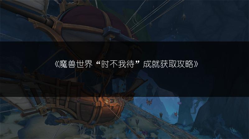 《魔兽世界“时不我待”成就获取攻略》