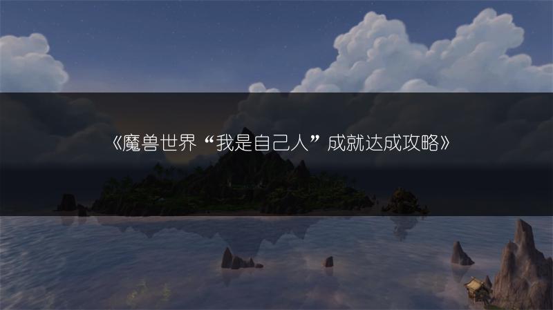 《魔兽世界“我是自己人”成就达成攻略》