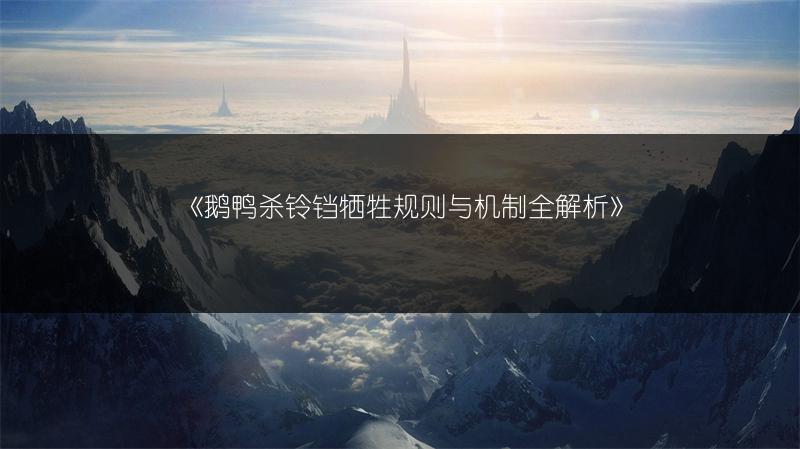 《鹅鸭杀铃铛牺牲规则与机制全解析》