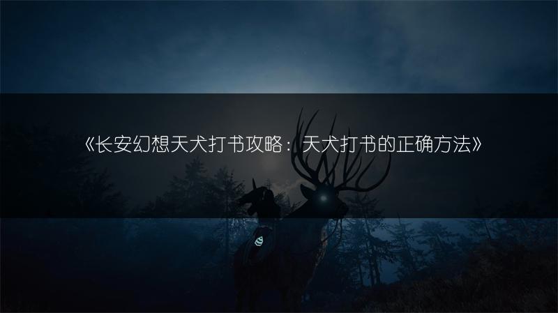 《长安幻想天犬打书攻略：天犬打书的正确方法》