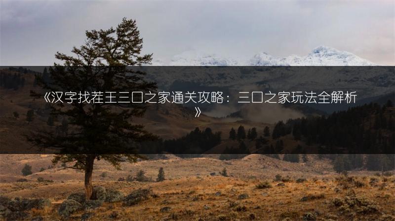 《汉字找茬王三口之家通关攻略：三口之家玩法全解析》