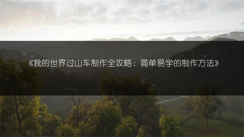 《我的世界过山车制作全攻略：简单易学的制作方法》