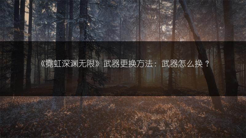 《霓虹深渊无限》武器更换方法：武器怎么换？