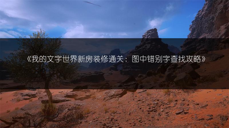 《我的文字世界新房装修通关：图中错别字查找攻略》