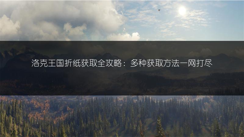 洛克王国折纸获取全攻略：多种获取方法一网打尽
