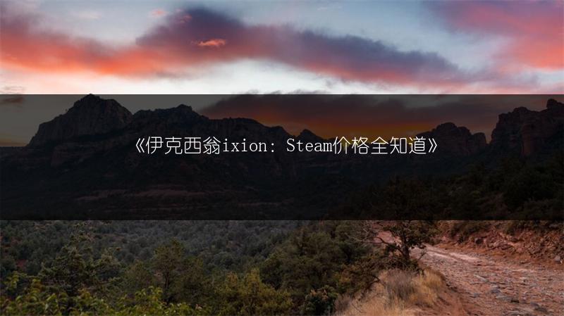 《伊克西翁ixion：Steam价格全知道》