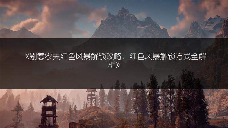 《别惹农夫红色风暴解锁攻略：红色风暴解锁方式全解析》