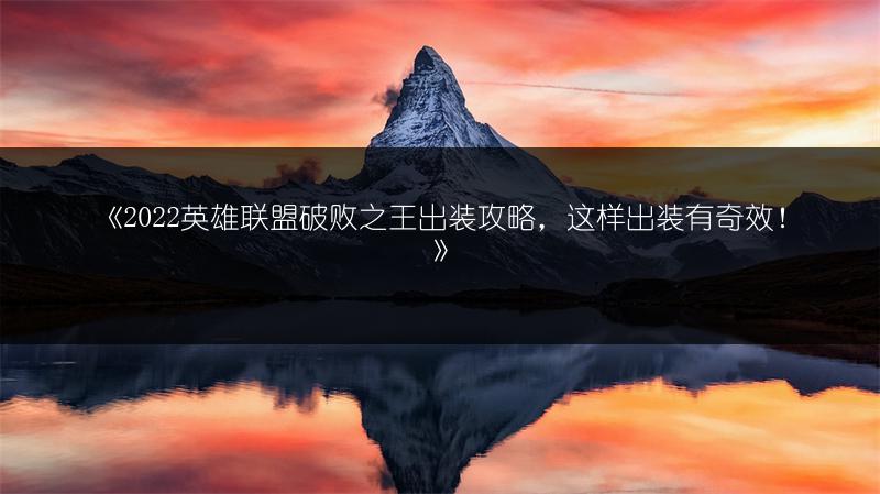 《2022英雄联盟破败之王出装攻略，这样出装有奇效！》