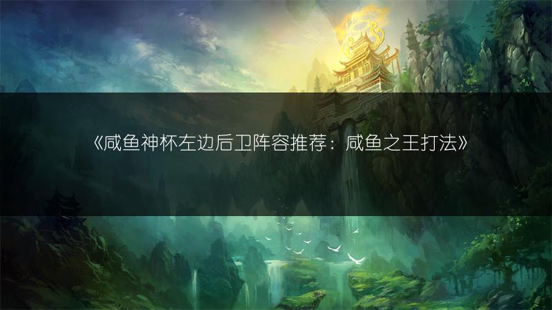 《咸鱼神杯左边后卫阵容推荐：咸鱼之王打法》