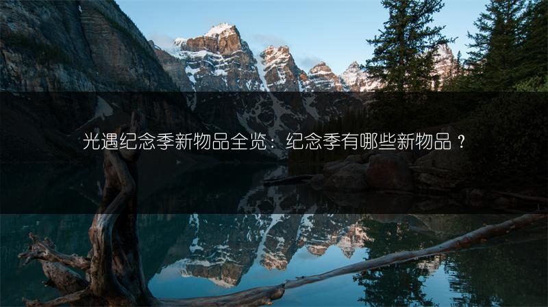 光遇纪念季新物品全览：纪念季有哪些新物品？