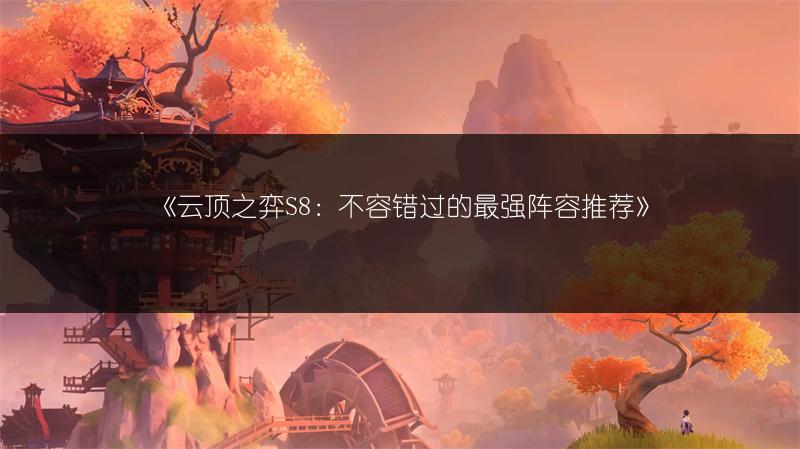 《云顶之弈S8：不容错过的最强阵容推荐》
