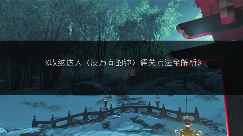 《收纳达人〈反方向的钟〉通关方法全解析》
