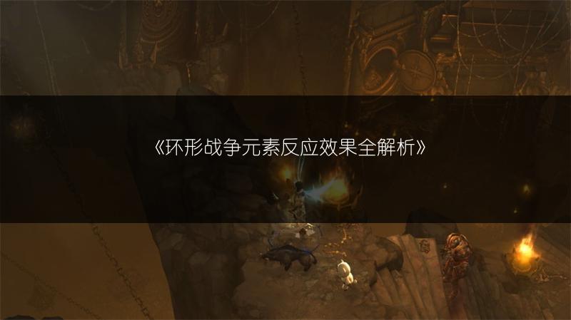 《环形战争元素反应效果全解析》