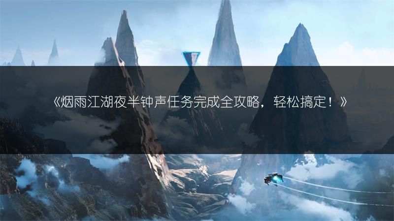 《烟雨江湖夜半钟声任务完成全攻略，轻松搞定！》