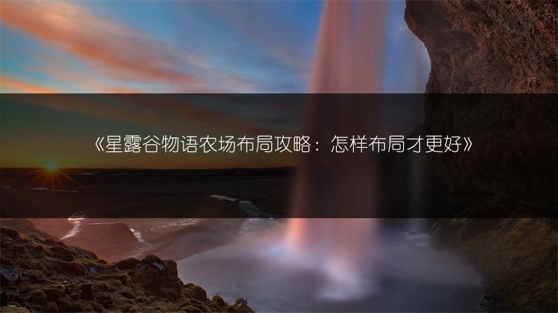 《星露谷物语农场布局攻略：怎样布局才更好》