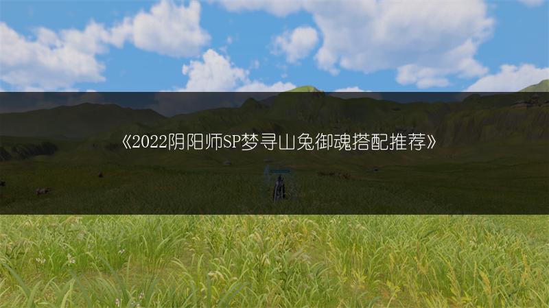 《2022阴阳师SP梦寻山兔御魂搭配推荐》