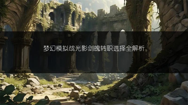 梦幻模拟战光影剑魄转职选择全解析