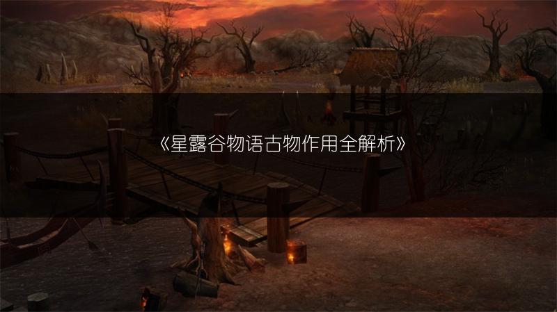 《星露谷物语古物作用全解析》