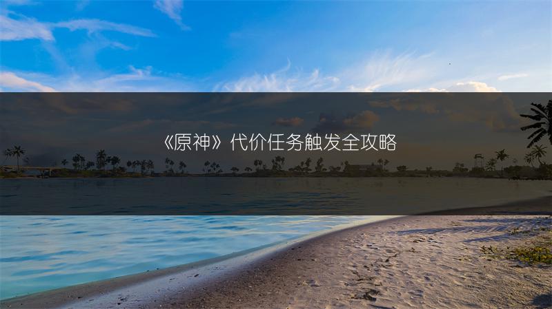 《原神》代价任务触发全攻略