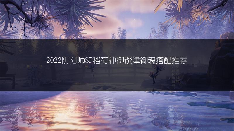 2022阴阳师SP稻荷神御馔津御魂搭配推荐