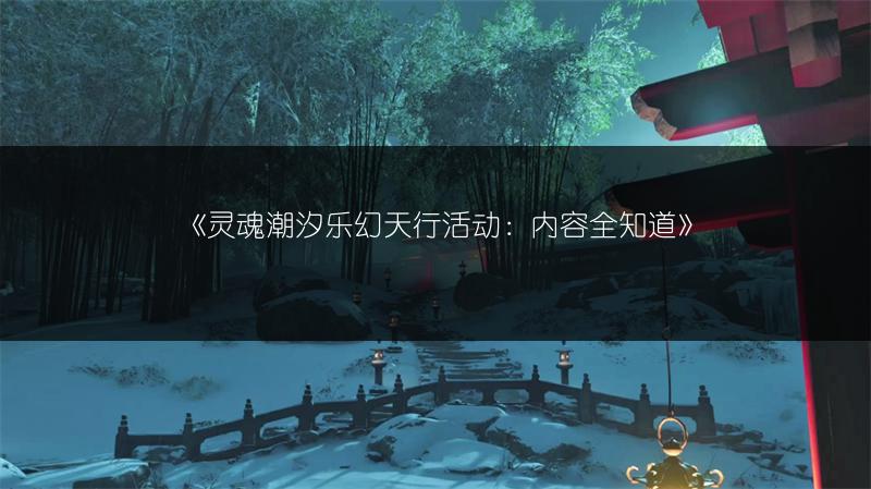 《灵魂潮汐乐幻天行活动：内容全知道》