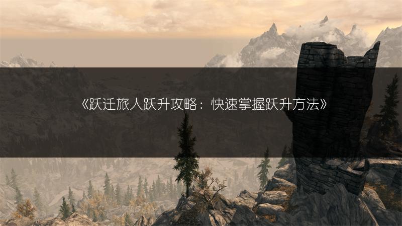 《跃迁旅人跃升攻略：快速掌握跃升方法》