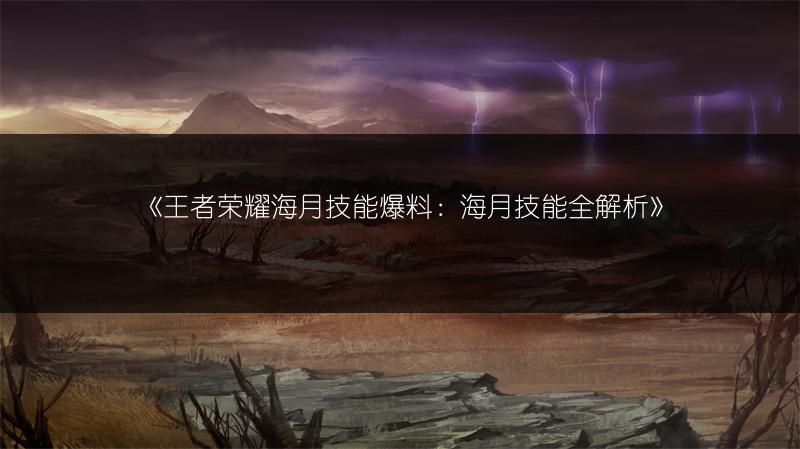 《王者荣耀海月技能爆料：海月技能全解析》