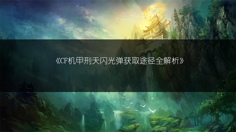 《CF机甲刑天闪光弹获取途径全解析》