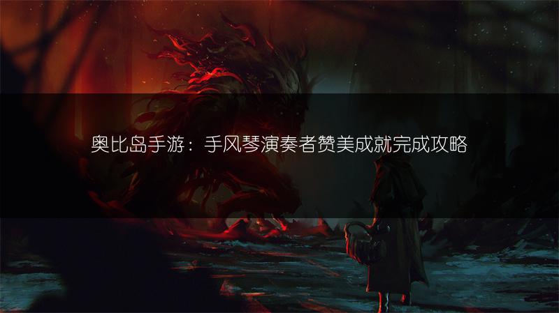 奥比岛手游：手风琴演奏者赞美成就完成攻略
