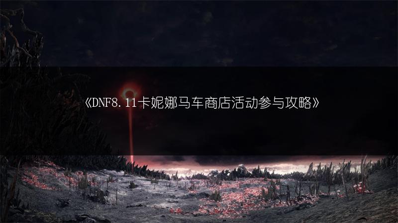 《DNF8.11卡妮娜马车商店活动参与攻略》