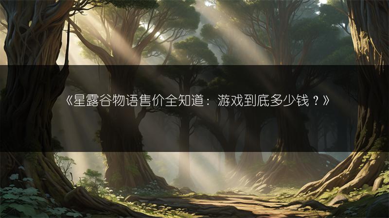 《星露谷物语售价全知道：游戏到底多少钱？》