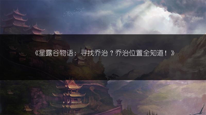 《星露谷物语：寻找乔治？乔治位置全知道！》