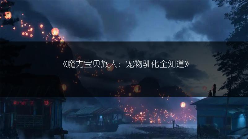 《魔力宝贝旅人：宠物驯化全知道》